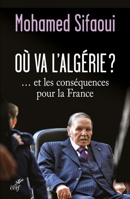 Cover of the book Où va l'Algérie ?... et les conséquences pour la France by Mohamed Sifaoui, Editions du Cerf