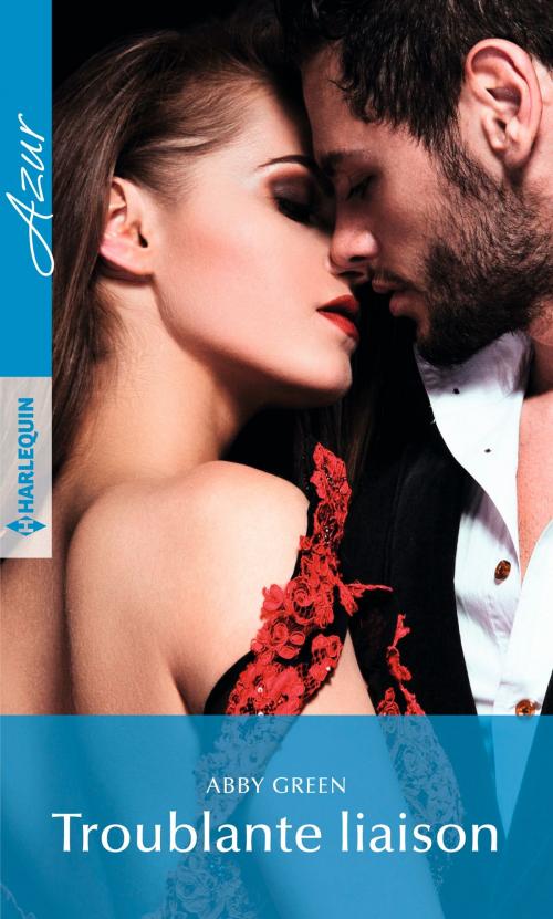 Cover of the book Troublante liaison by Abby Green, Harlequin