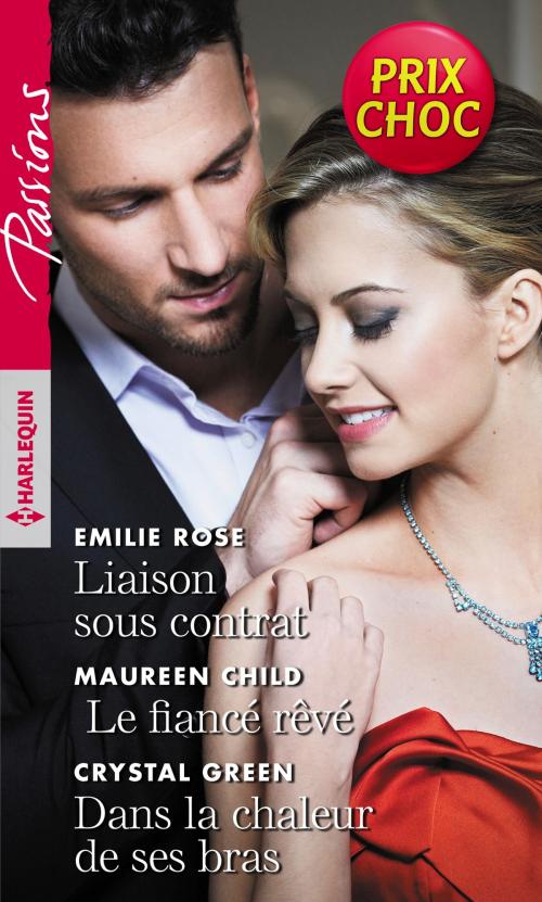Cover of the book Liaison sous contrat - Le fiancé rêvé - Dans la chaleur de ses bras by Emilie Rose, Maureen Child, Crystal Green, Harlequin