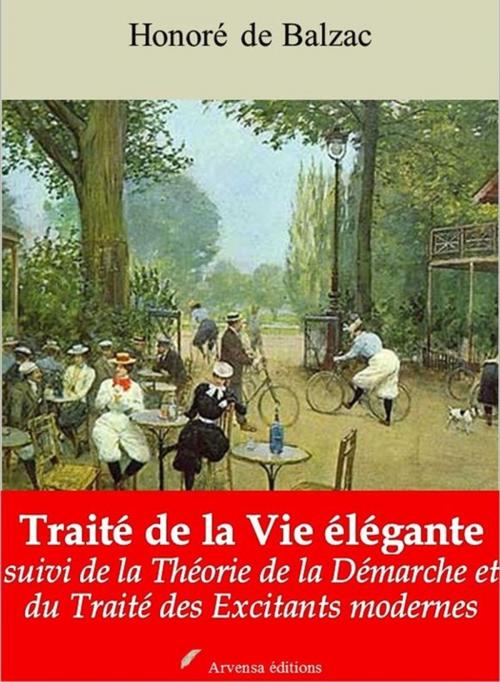 Cover of the book Traité de la vie élégante - Théorie de la Démarche - Traité des excitants modernes – suivi d'annexes by Honoré de Balzac, Arvensa Editions