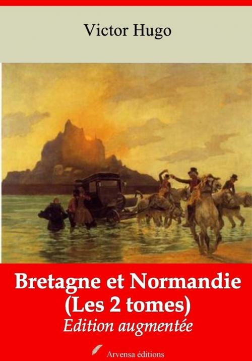 Cover of the book Bretagne et Normandie (Les 2 tomes) – suivi d'annexes by Victor Hugo, Arvensa Editions