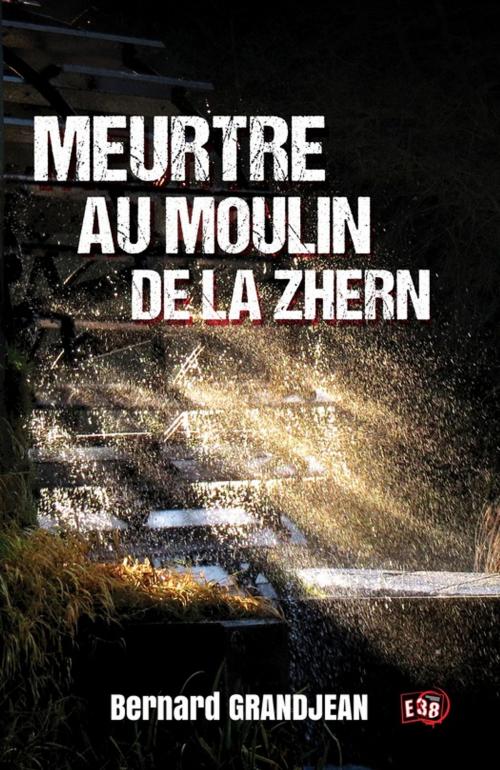 Cover of the book Meurtre au moulin de la Zhern by Bernard Grandjean, Les éditions du 38