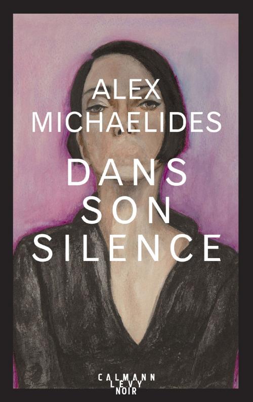 Cover of the book Dans son silence by Alex MICHAELIDES, Calmann-Lévy