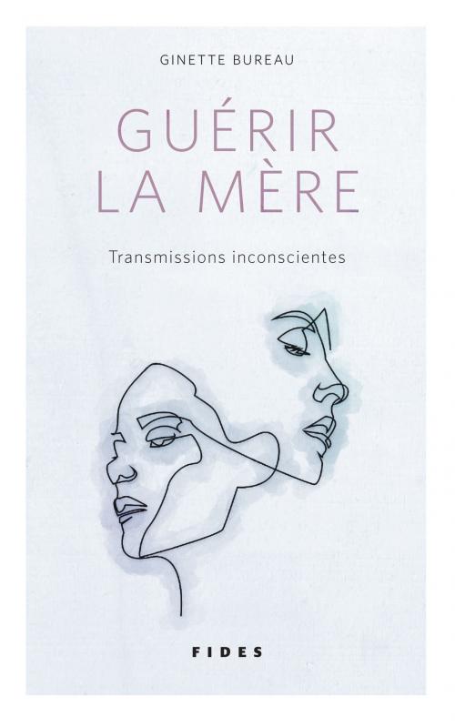 Cover of the book Guérir la mère by Ginette Bureau, Groupe Fides