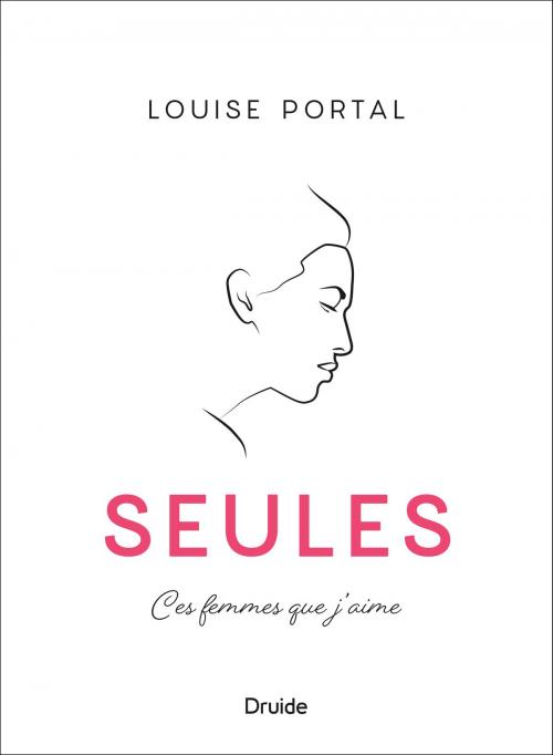 Cover of the book Seules - Ces femmes que j'aime by Louise Portal, Éditions Druide