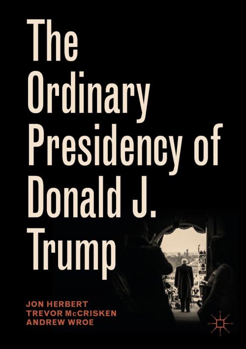 Cover of the book The Ordinary Presidency of Donald J. Trump by Jon Herbert, Trevor McCrisken, Andrew Wroe, Springer International Publishing