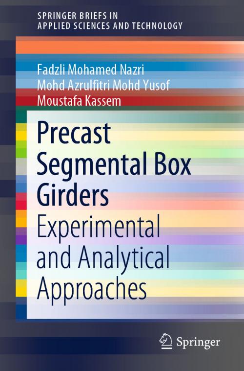 Cover of the book Precast Segmental Box Girders by Fadzli Mohamed Nazri, Mohd Azrulfitri Mohd Yusof, Moustafa Kassem, Springer International Publishing