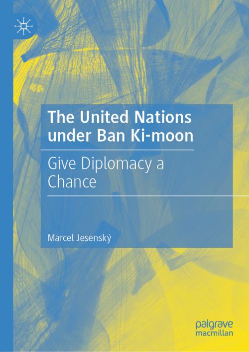 Cover of the book The United Nations under Ban Ki-moon by Marcel Jesenský, Springer International Publishing