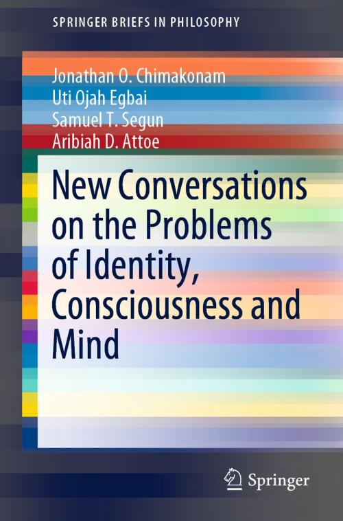 Cover of the book New Conversations on the Problems of Identity, Consciousness and Mind by Jonathan O.  Chimakonam, Uti Ojah Egbai, Samuel  T. Segun, Aribiah D. Attoe, Springer International Publishing