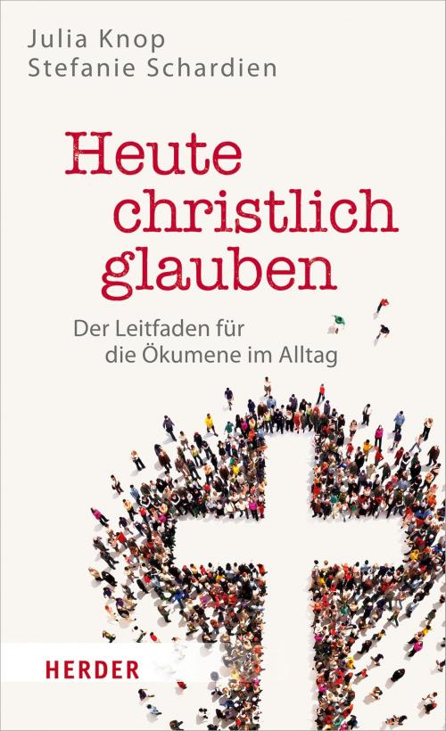 Cover of the book Heute christlich glauben by Julia Knop, Stefanie Schardien, Verlag Herder