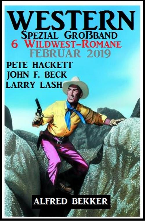 Cover of the book Western Spezial Großband 6 Wildwest-Romane Februar 2019 by Alfred Bekker, Pete Hackett, John F. Beck, Larry Lash, Uksak E-Books