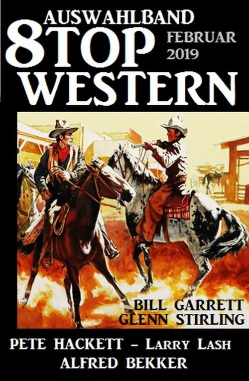Cover of the book Auswahlband 8 Top Western Februar 2019 by Glenn Stirling, Bill Garrett, Alfred Bekker, Peter Dubina, Pete Hackett, Larry Lash, Uksak E-Books