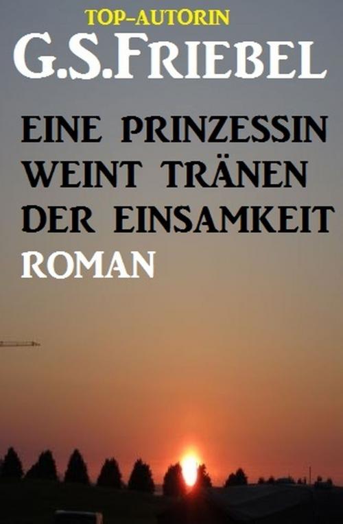 Cover of the book Eine Prinzessin weint Tränen in der Einsamkeit by G. S. Friebel, Alfredbooks