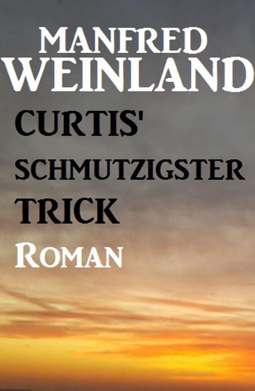 Cover of the book Curtis' schmutzigster Trick by Manfred Weinland, Alfredbooks