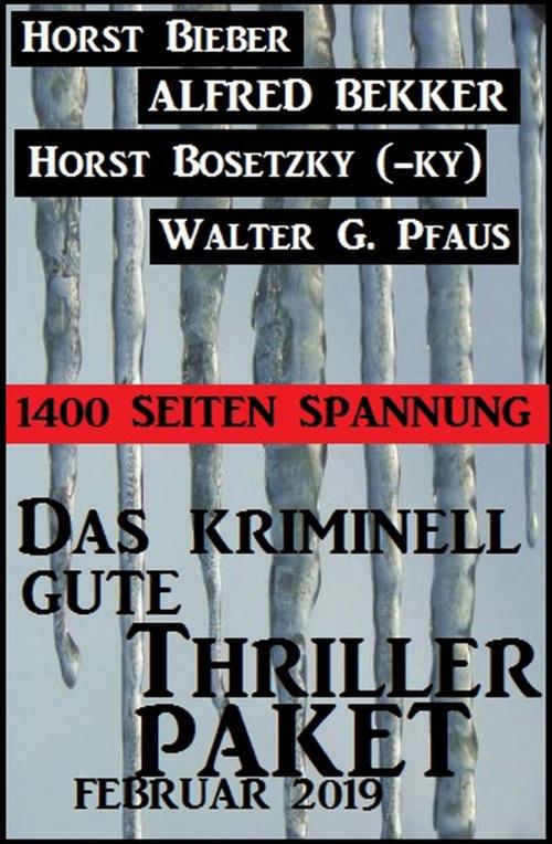 Cover of the book Das kriminell gute Thriller Paket Februar 2019: 1400 Seiten Spannung by Alfred Bekker, Horst Bosetzky, Horst Bieber, Walter G. Pfaus, Alfredbooks