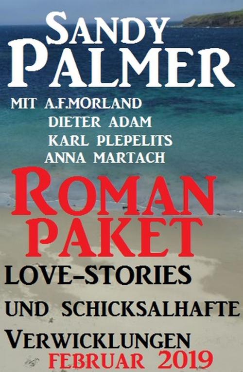 Cover of the book Roman-Paket Love-Stories und schicksalhafte Verwicklungen Februar 2019 by Sandy Palmer, A. F. Morland, Dieter Adam, Karl  Karl Plepelits, Anna Martach, Alfredbooks