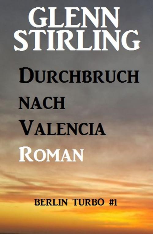 Cover of the book Durchbruch nach Valencia: Berlin Turbo #1 by Glenn Stirling, Alfredbooks