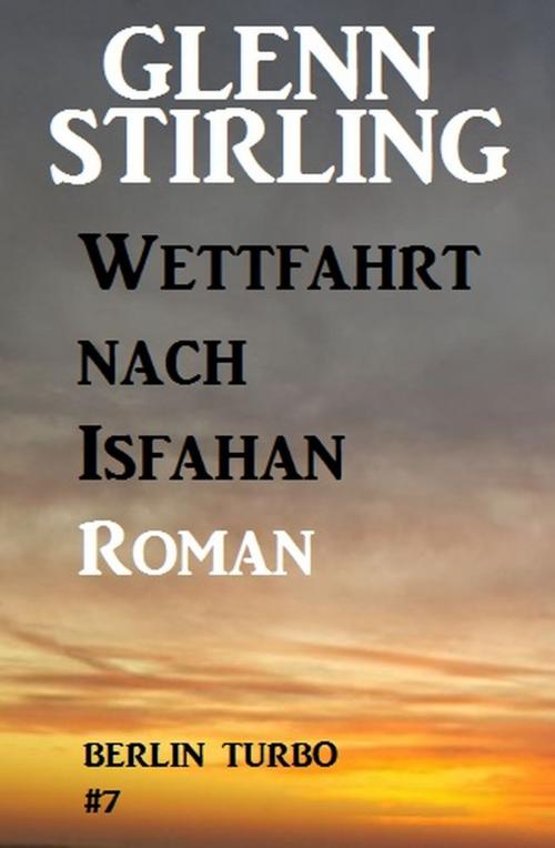 Cover of the book Wettfahrt nach Isfahan: Berlin Turbo #7 by Glenn Stirling, Alfredbooks
