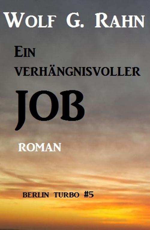 Cover of the book Ein verhängnisvoller Job: Berlin Turbo #5 by Wolf G. Rahn, Alfredbooks