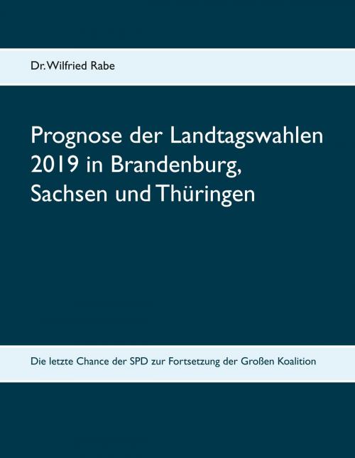 Cover of the book Prognose der Landtagswahlen 2019 in Brandenburg, Sachsen und Thüringen by Wilfried Rabe, Books on Demand
