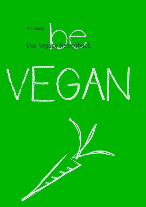 Cover of the book Das Vegane Rezeptbuch by W. J. Marko, Books on Demand