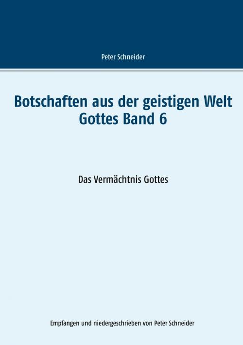 Cover of the book Botschaften aus der geistigen Welt Gottes Band 6 by Peter Schneider, Books on Demand