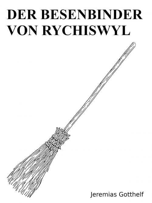 Cover of the book Der Besenbinder von Rychiswyl by Jeremias Gotthelf, Books on Demand
