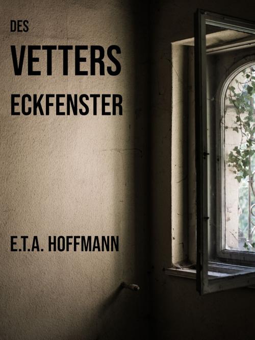 Cover of the book Des Vetters Eckfenster by E. T. A. Hoffmann, Books on Demand