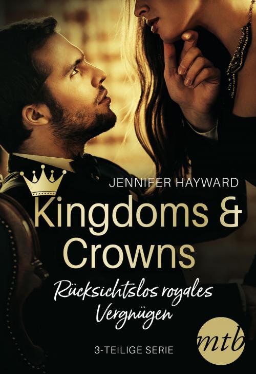 Cover of the book Kingdoms & Crowns - Rücksichtslos royales Vergnügen (3-teilige Serie) by Jennifer Hayward, MIRA Taschenbuch