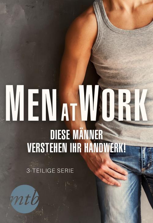Cover of the book Men at Work - Diese Männer verstehen ihr Handwerk! by Tiffany Reisz, MIRA Taschenbuch