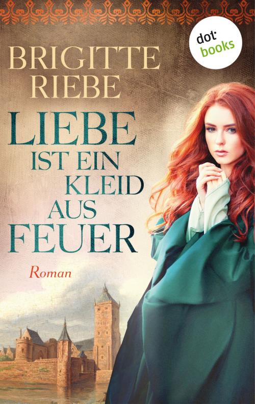 Cover of the book Liebe ist ein Kleid aus Feuer by Brigitte Riebe, dotbooks GmbH