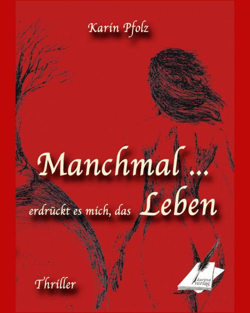 Cover of the book Manchmal erdrückt es mich, das Leben by Karin Pfolz, Karina Verlag