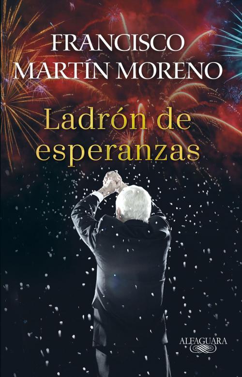 Cover of the book Ladrón de esperanzas by Francisco Martín Moreno, Penguin Random House Grupo Editorial México