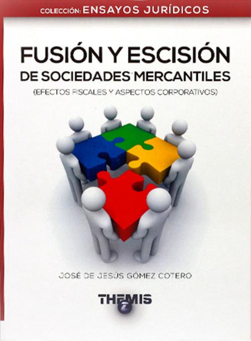Cover of the book Fusión y Escisión de Sociedades Mercantiles by José de Jesús Gómez Cotero, Editorial Themis