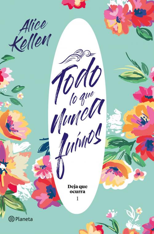 Cover of the book Todo lo que nunca fuimos by Alice Kellen, Grupo Planeta