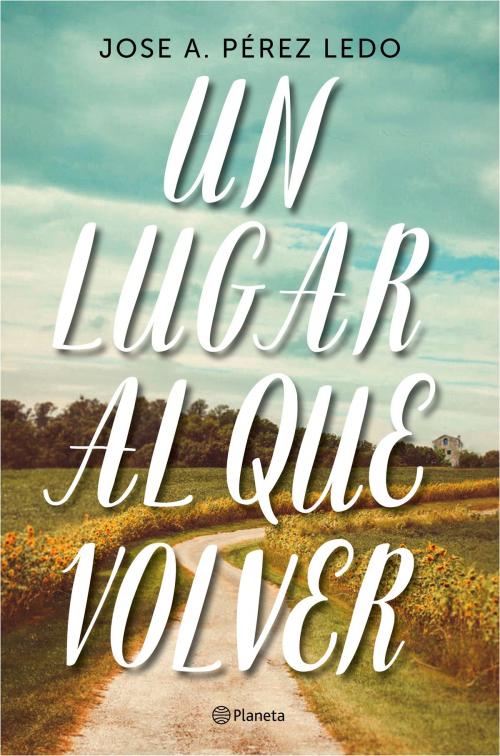 Cover of the book Un lugar al que volver by Jose A. Pérez Ledo, Grupo Planeta
