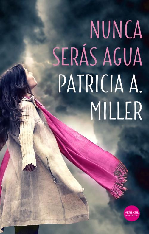 Cover of the book Nunca serás agua by Patricia A. Miller, Versatil Ediciones