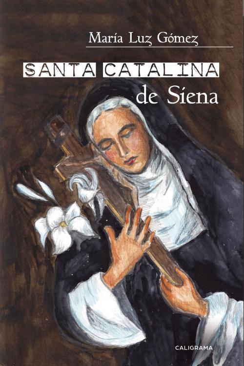 Cover of the book Santa Catalina de Siena by María Luz Gómez, Penguin Random House Grupo Editorial España