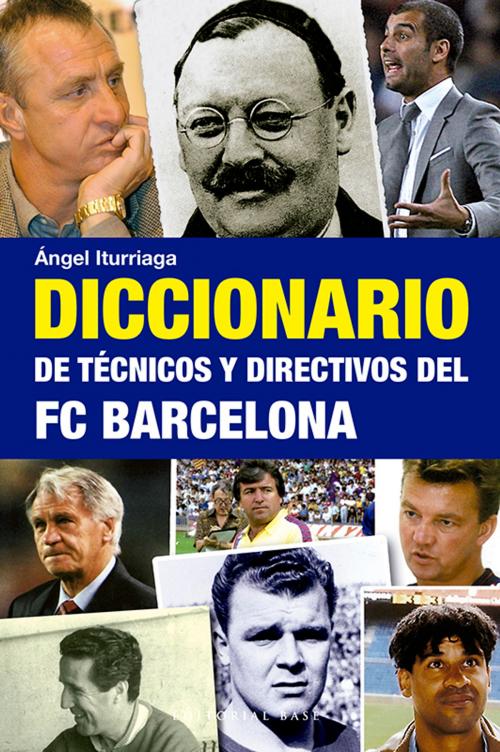 Cover of the book Diccionario de técnicos y directivos del FC Barcelona by Ángel Iturriaga Barco, EDITORIAL BASE