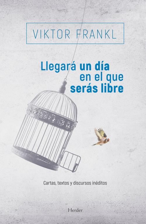 Cover of the book Llegará un día en el que serás libre by Viktor Frankl, Herder Editorial