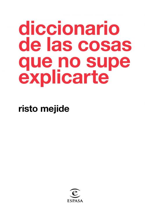 Cover of the book Diccionario de las cosas que no supe explicarte by Risto Mejide, Grupo Planeta