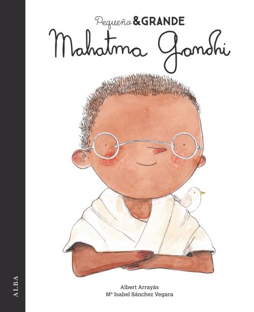 Cover of the book Pequeño & Grande Mahatma Gandhi by Mª Isabel Sánchez Vegara, Alba Editorial
