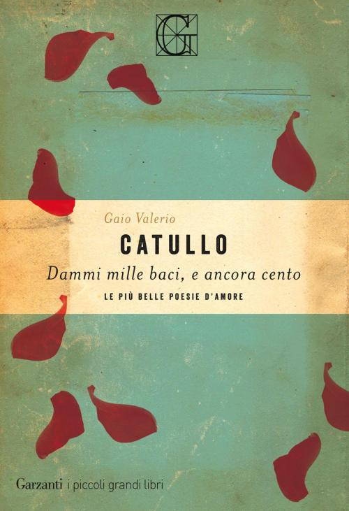 Cover of the book Dammi mille baci, e ancora cento by Gaio Valerio Catullo, Garzanti Classici