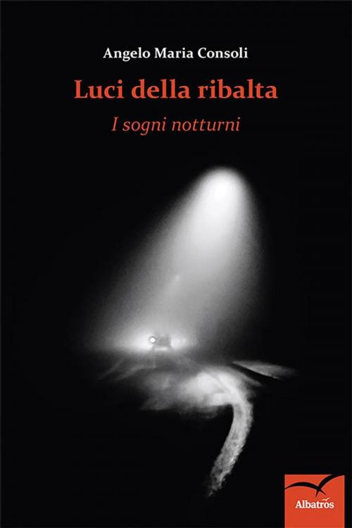 Cover of the book Luci della ribalta: I sogni notturni by Angelo Maria Consoli, Gruppo Albatros Il Filo