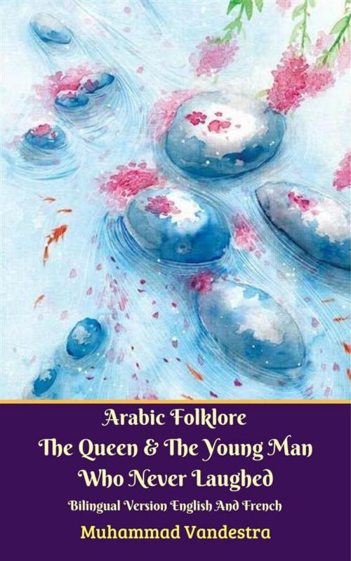 Cover of the book Arabic Folklore The Queen And The Young Man Who Never Laughed Bilingual Version English And French by Muhammad Vandestra, Dragon Promedia