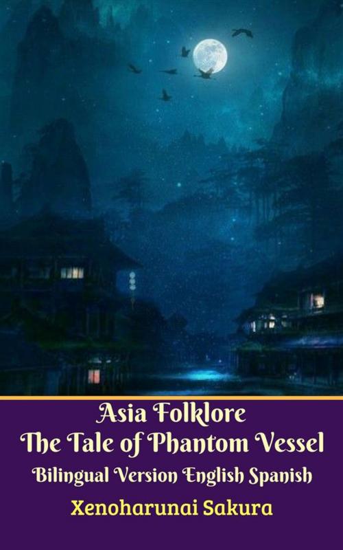 Cover of the book Asia Folklore The Tale of Phantom Vessel Bilingual Version English Spanish by Xenoharunai Sakura, Xenoharunai Sakura Studio
