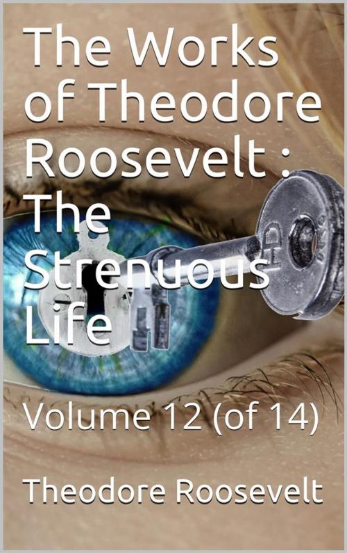 Cover of the book The Works of Theodore Roosevelt, Volume 12 (of 14) / The Strenuous Life by Theodore Roosevelt, iOnlineShopping.com