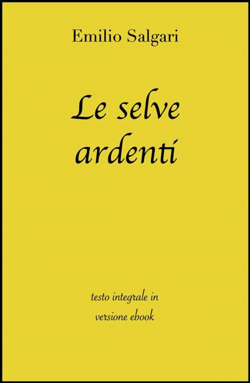 Cover of the book Le selve ardenti di Emilio Salgari in ebook by Emilio Salgari, Grandi Classici, Grandi Classici