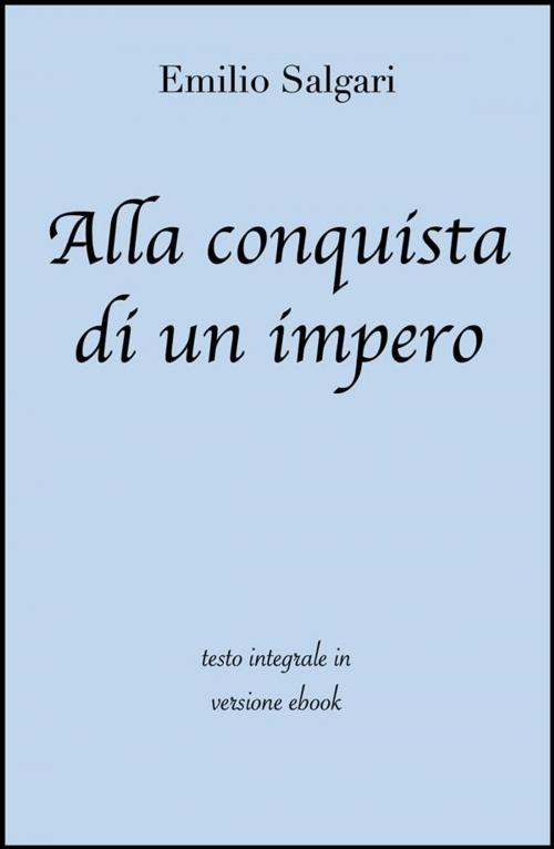 Cover of the book Alla conquista di un impero di Emilio Salgari in ebook by Emilio Salgari, Grandi Classici, Grandi Classici