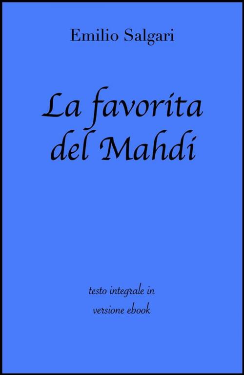 Cover of the book La favorita del Mahdi di Emilio Salgari in ebook by Emilio Salgari, Grandi Classici, Grandi Classici